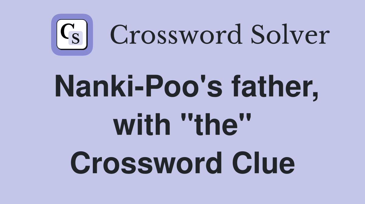 Nanki-Poo's father, with "the" Crossword Clue
