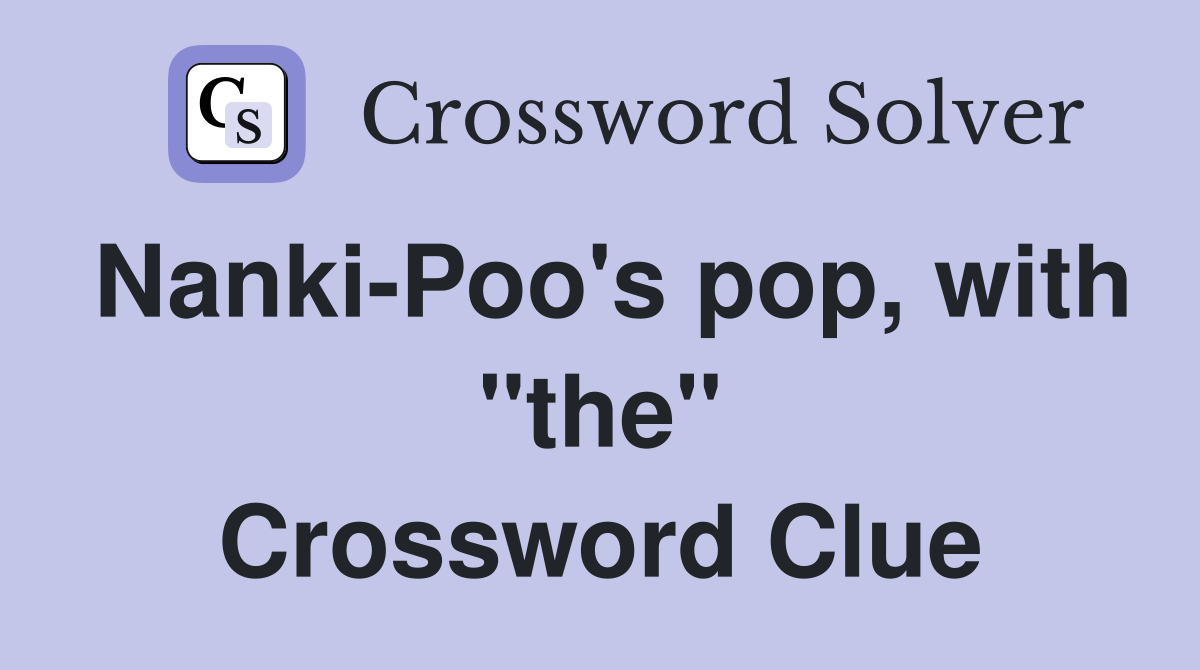Nanki-Poo's pop, with "the" Crossword Clue