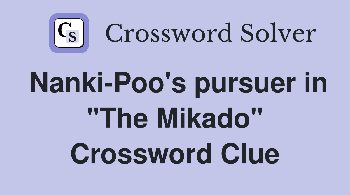 Nanki-Poo's pursuer in "The Mikado" Crossword Clue