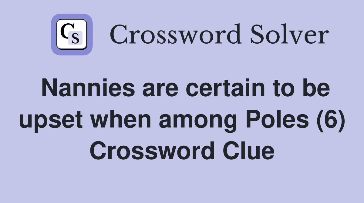 Nannies are certain to be upset when among Poles (6) Crossword Clue