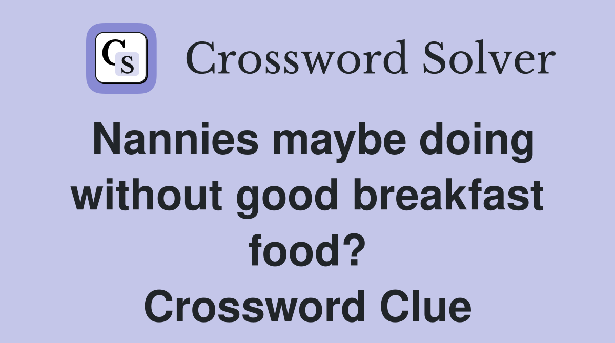 Nannies maybe doing without good breakfast food? Crossword Clue