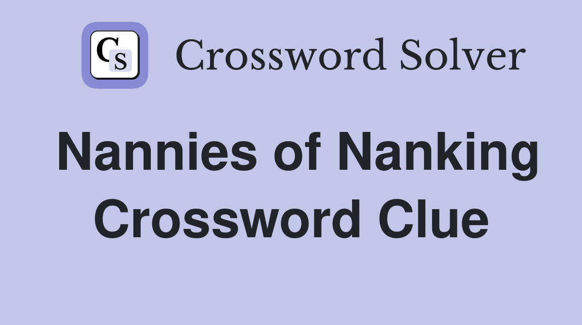 Nannies of Nanking Crossword Clue