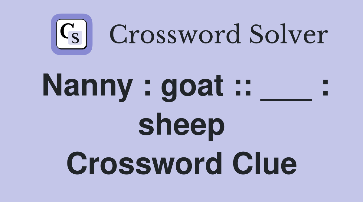 Nanny : goat :: ___ : sheep Crossword Clue