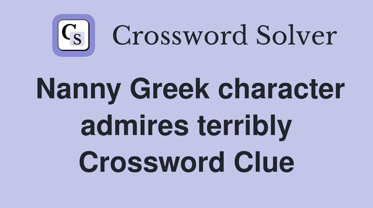 Nanny Greek character admires terribly Crossword Clue