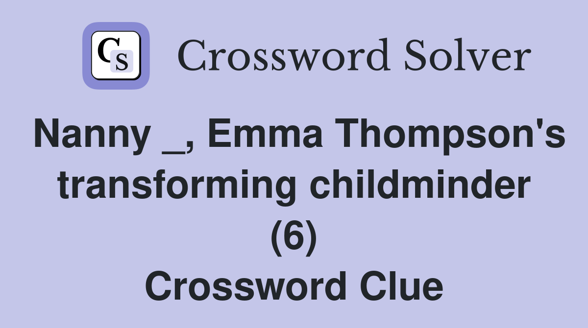 Nanny _, Emma Thompson's transforming childminder (6) Crossword Clue