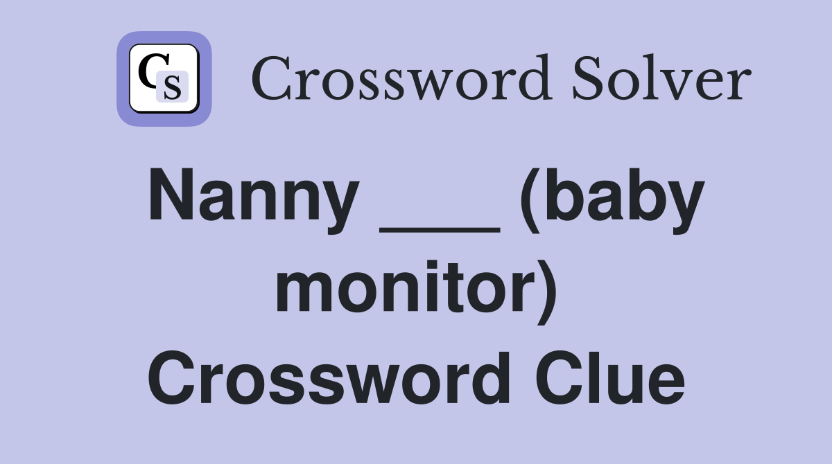 Nanny ___ (baby monitor) Crossword Clue