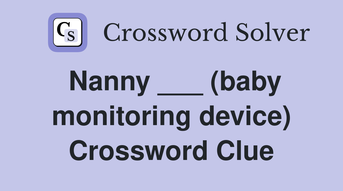 Nanny ___ (baby monitoring device) Crossword Clue