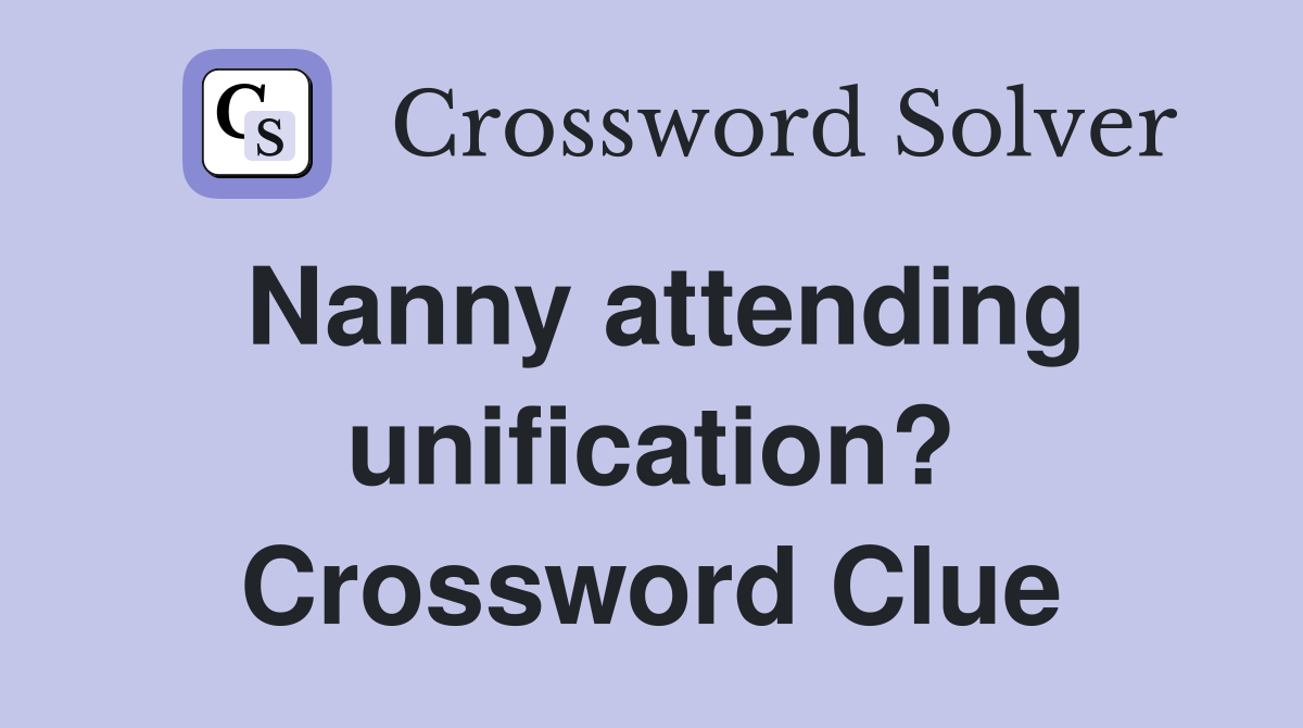 Nanny attending unification? Crossword Clue
