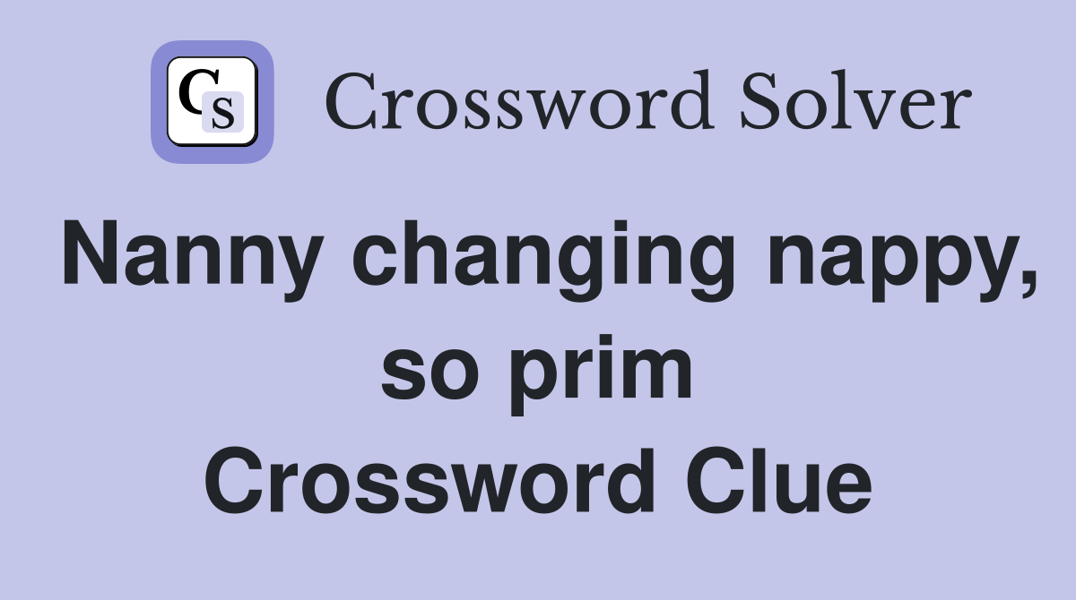 Nanny changing nappy, so prim Crossword Clue