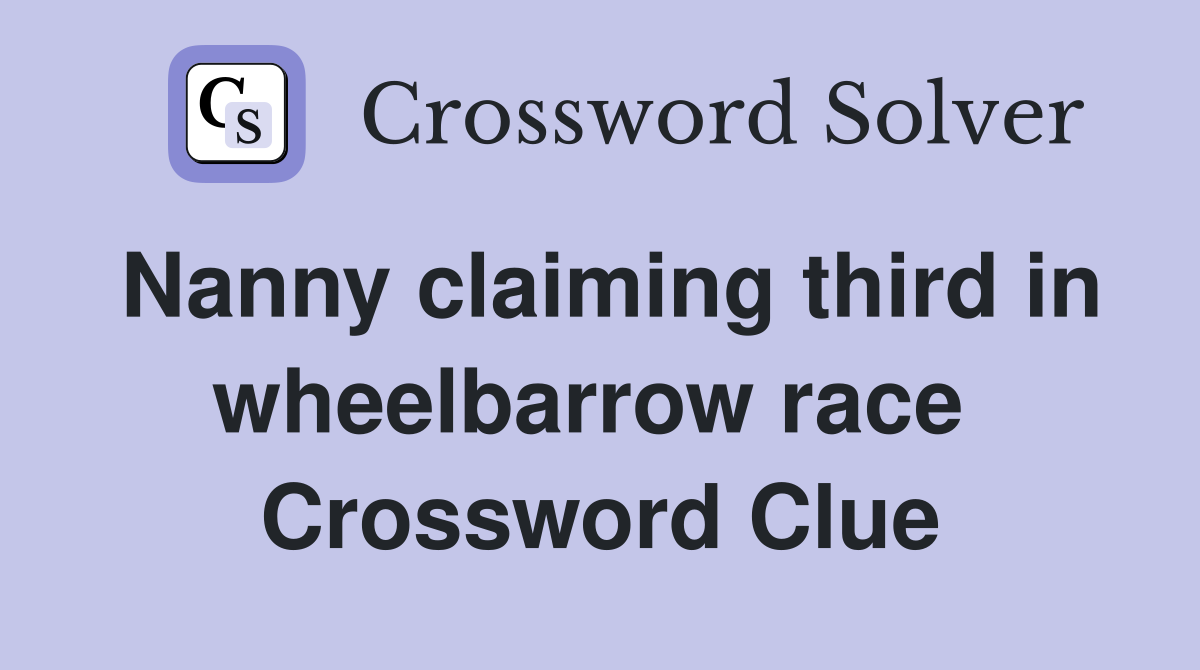 Nanny claiming third in wheelbarrow race  Crossword Clue