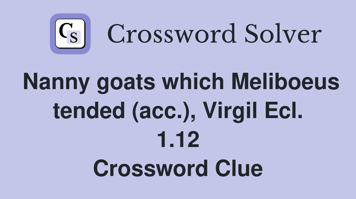 Nanny goats which Meliboeus tended (acc.), Virgil Ecl. 1.12 Crossword Clue