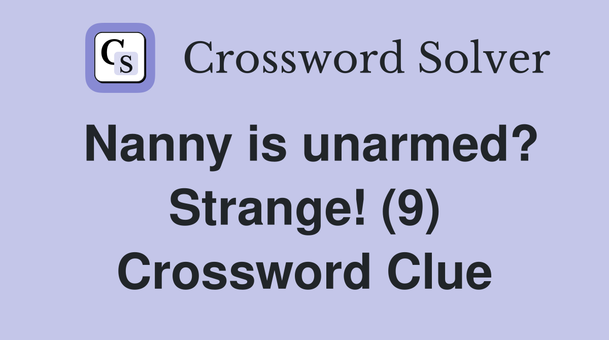 Nanny is unarmed? Strange! (9) Crossword Clue