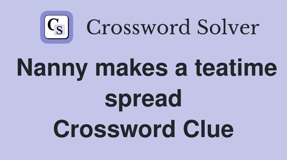 Nanny makes a teatime spread Crossword Clue