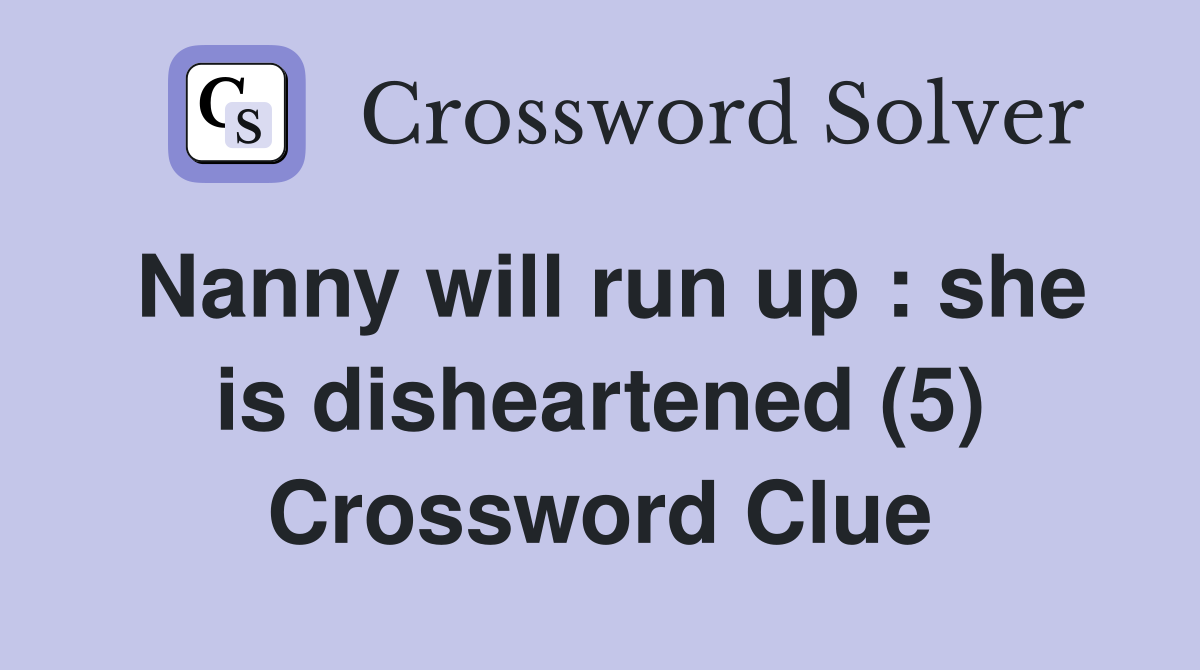 Nanny will run up : she is disheartened (5) Crossword Clue