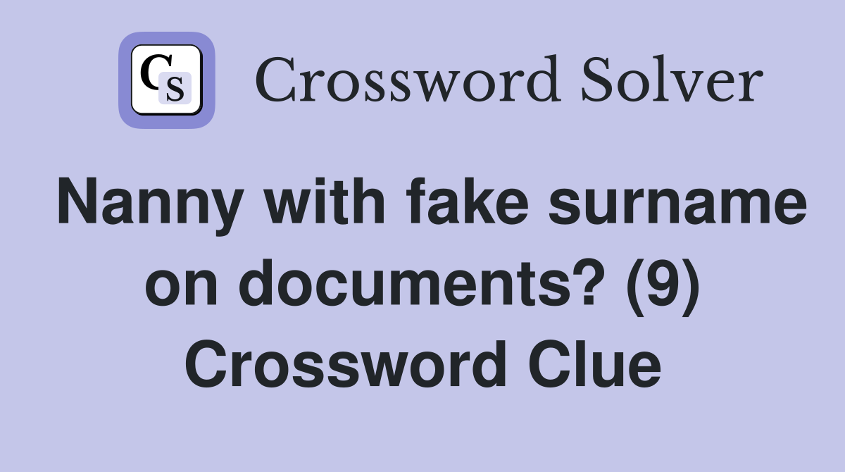 Nanny with fake surname on documents? (9) Crossword Clue
