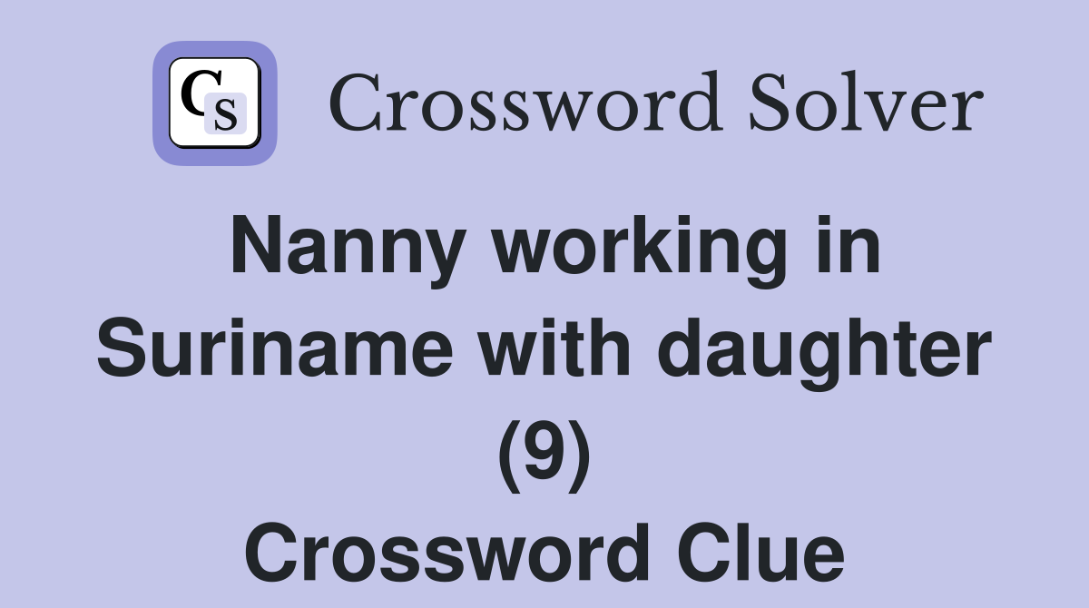 Nanny working in Suriname with daughter (9) Crossword Clue