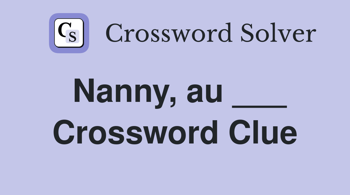 Nanny, au ___ Crossword Clue
