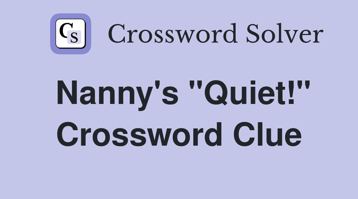 Nanny's "Quiet!" Crossword Clue
