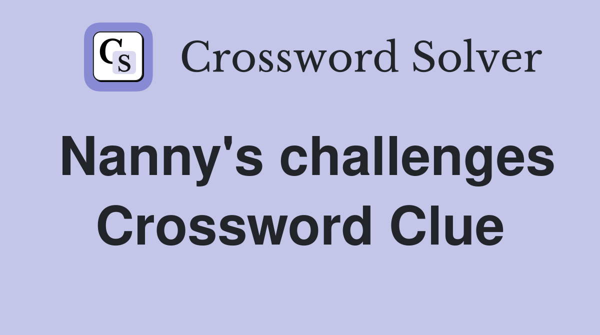 Nanny's challenges Crossword Clue