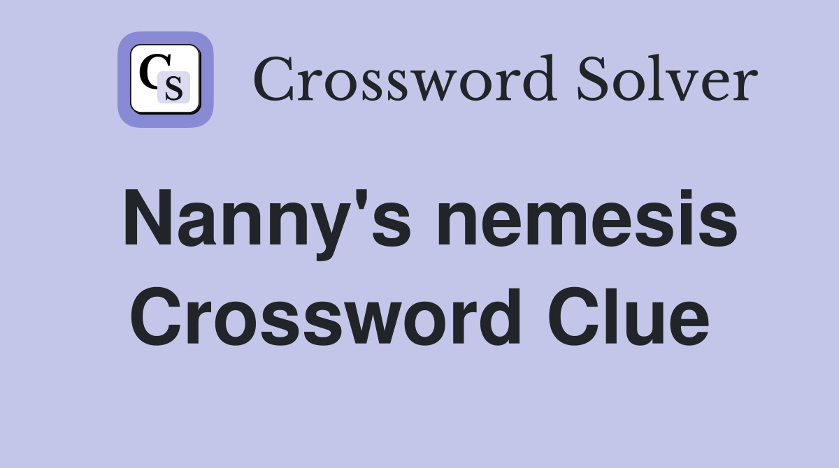 Nanny's nemesis Crossword Clue