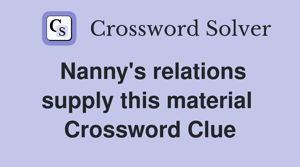 Nanny's relations supply this material  Crossword Clue