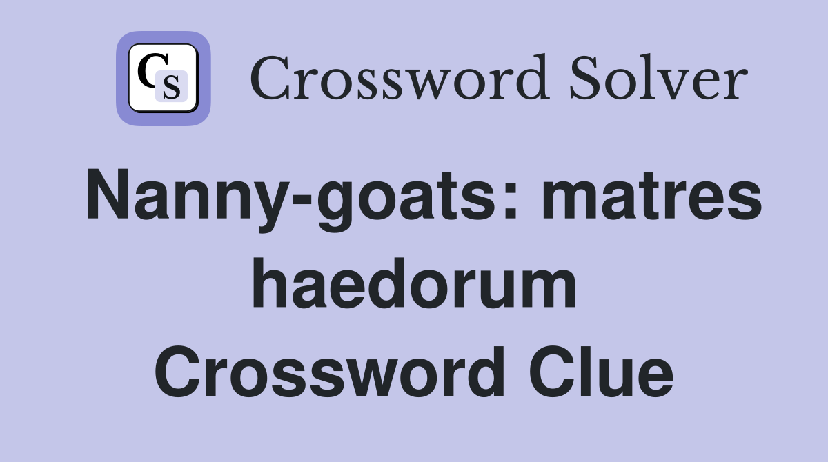 Nanny-goats: matres haedorum Crossword Clue