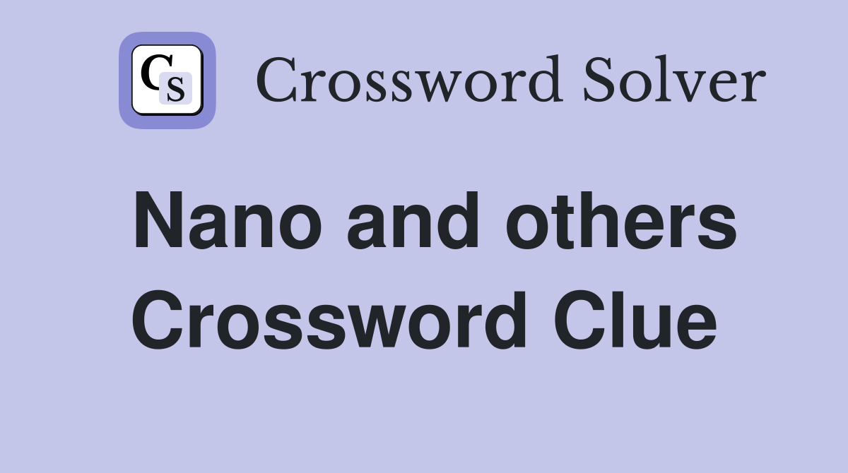 Nano and others Crossword Clue