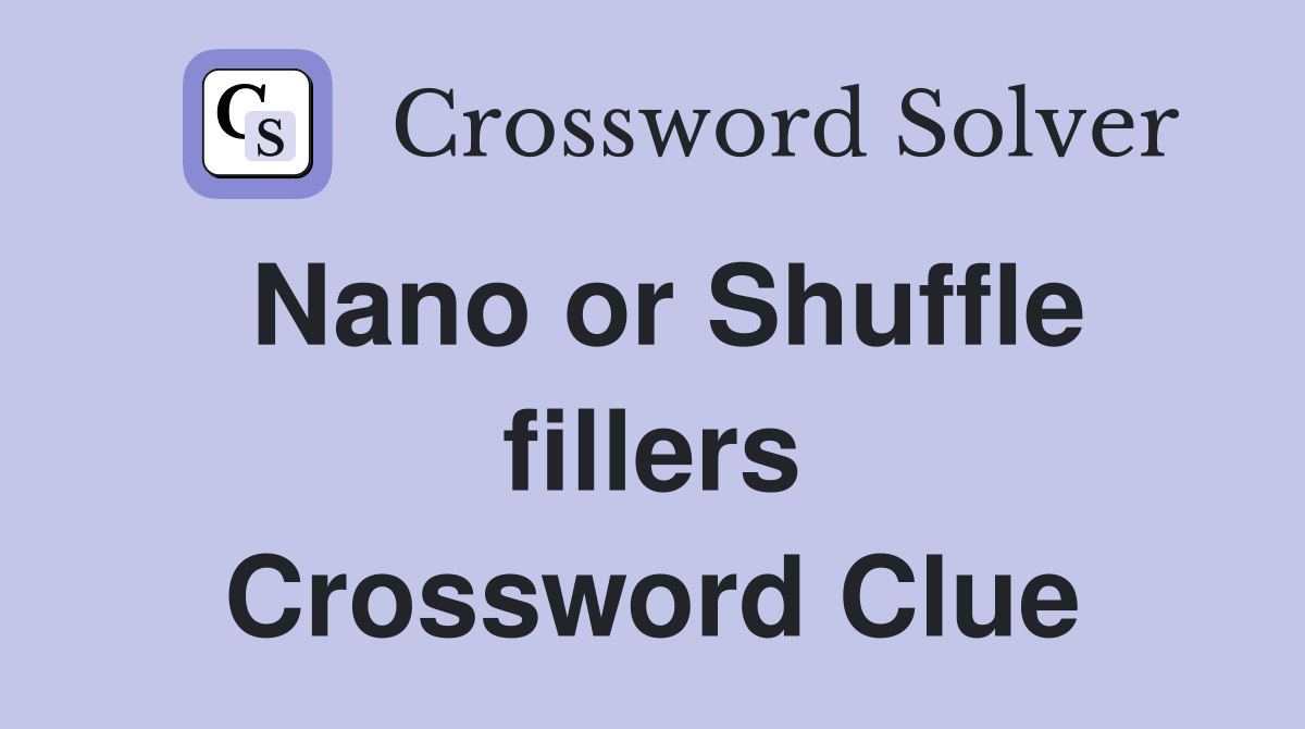 Nano or Shuffle fillers Crossword Clue