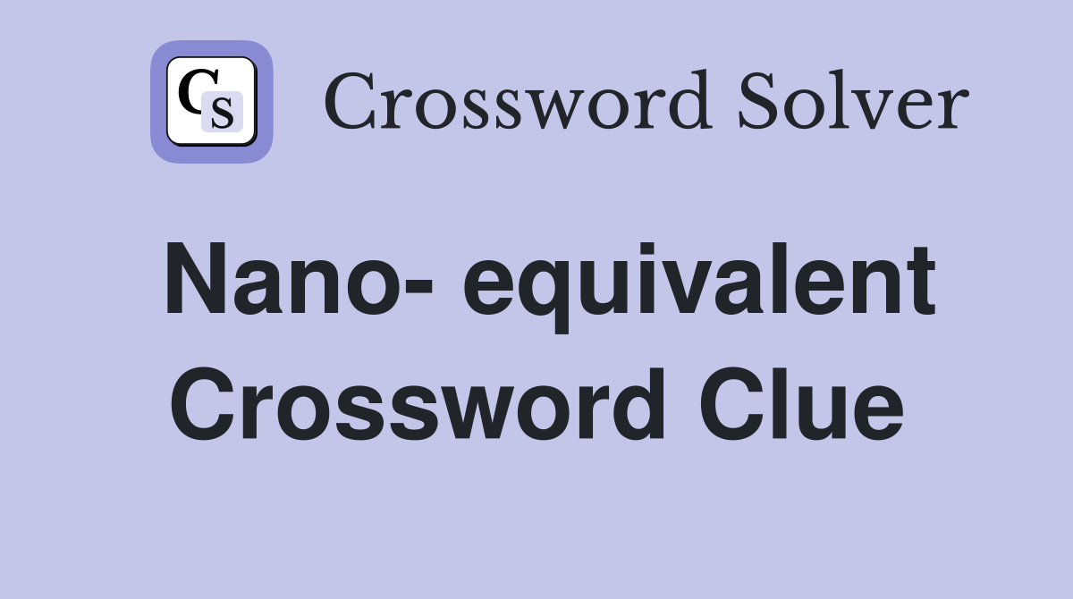 Nano- equivalent Crossword Clue