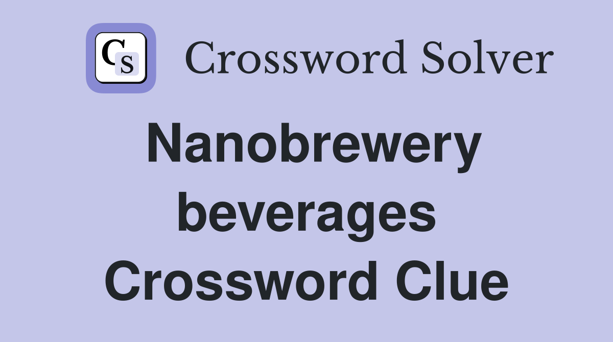 Nanobrewery beverages Crossword Clue