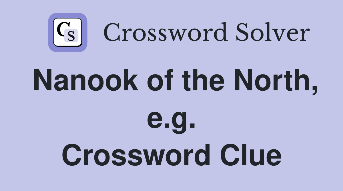 Nanook of the North, e.g. Crossword Clue