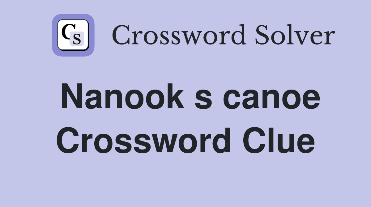 Nanook s canoe Crossword Clue