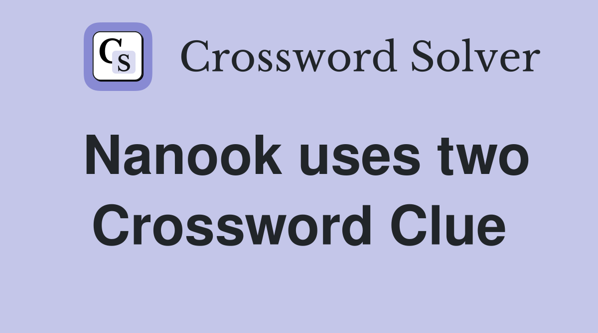 Nanook uses two Crossword Clue