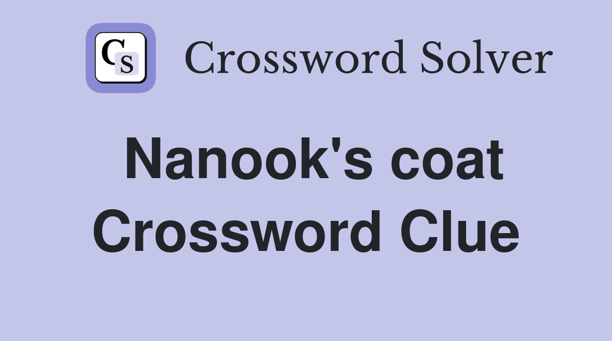 Nanook's coat Crossword Clue