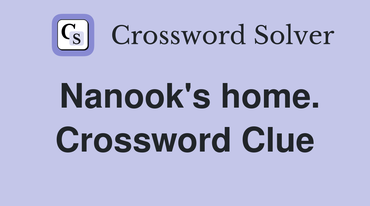 Nanook's home. Crossword Clue