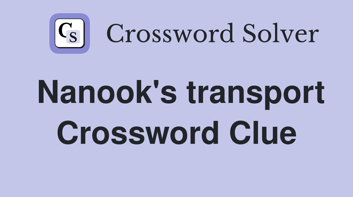 Nanook's transport Crossword Clue