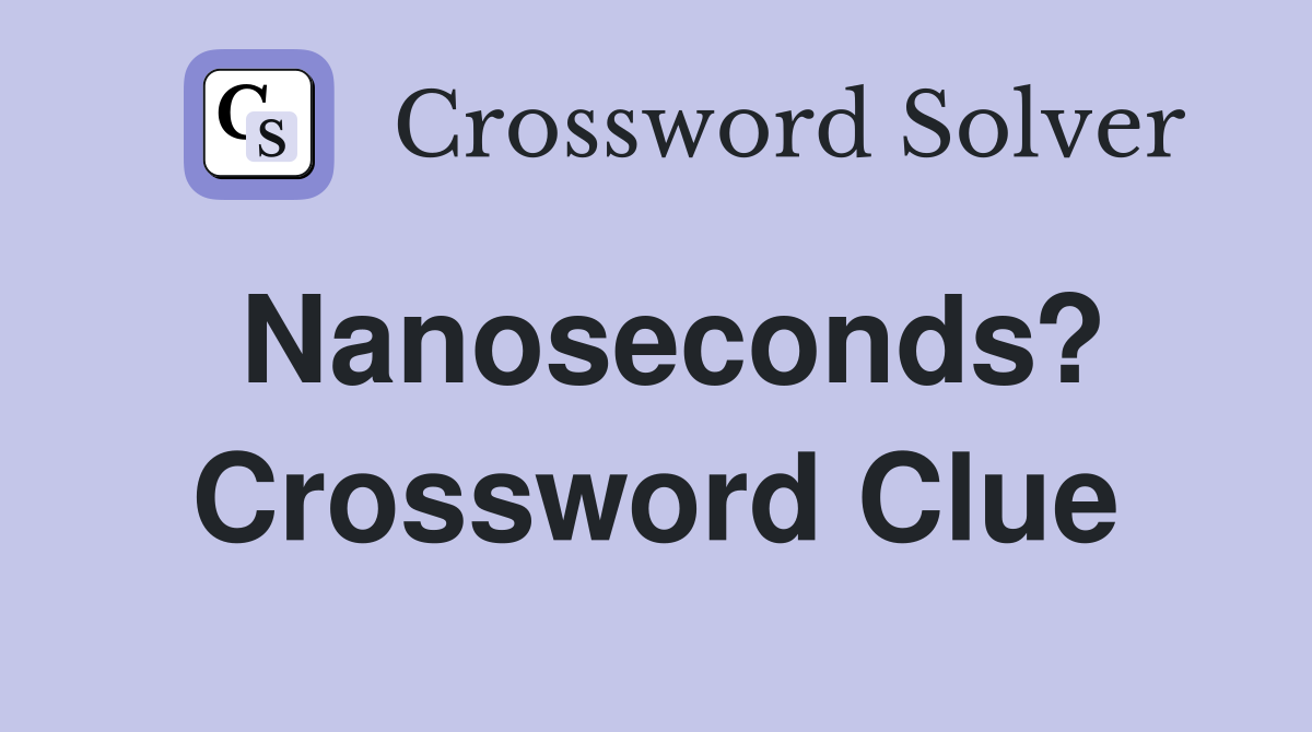Nanoseconds? Crossword Clue