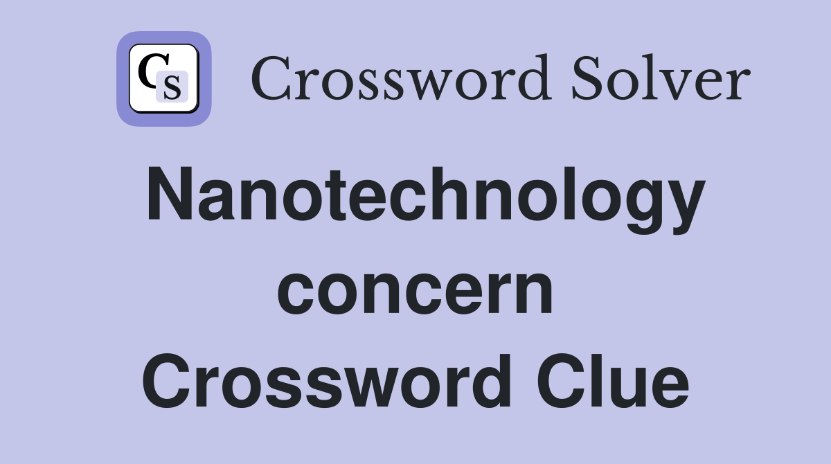 Nanotechnology concern Crossword Clue
