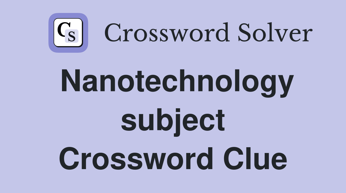 Nanotechnology subject Crossword Clue