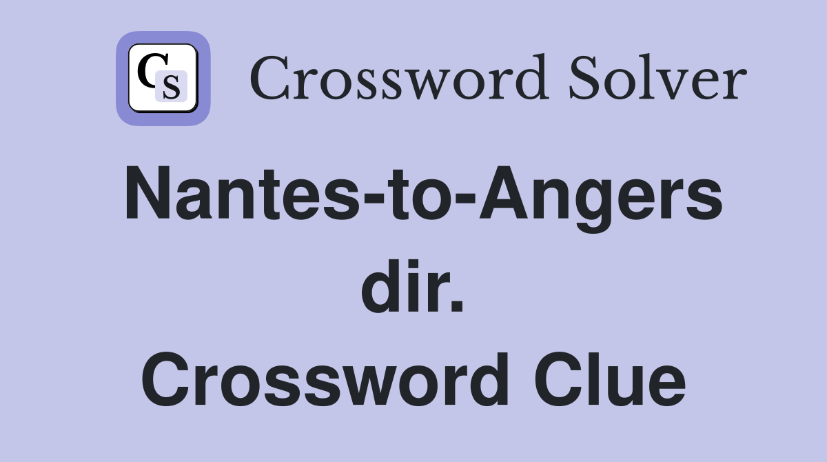 Nantes-to-Angers dir. Crossword Clue