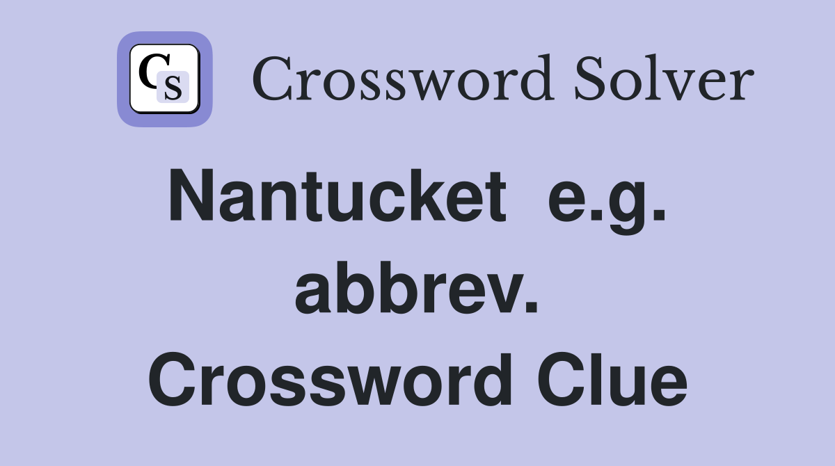 Nantucket  e.g.  abbrev. Crossword Clue