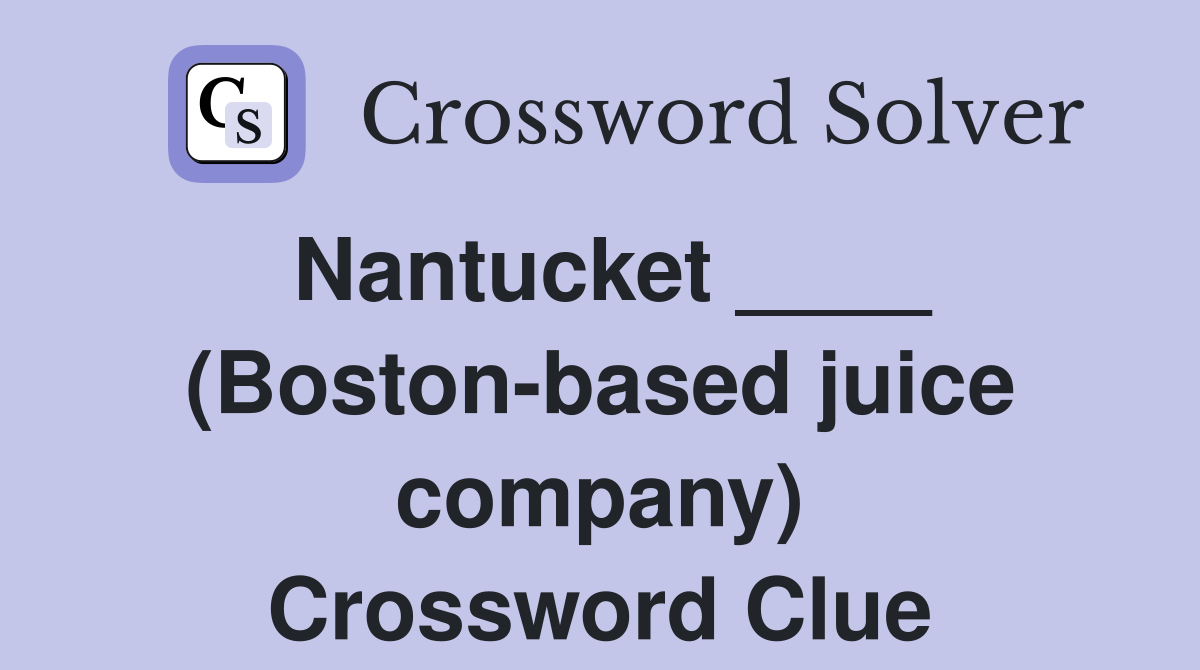 Nantucket ____ (Boston-based juice company) Crossword Clue