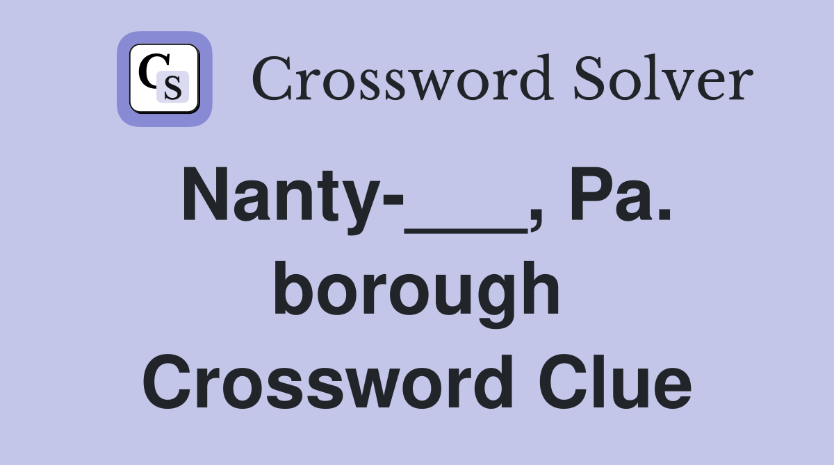 Nanty-___, Pa. borough Crossword Clue
