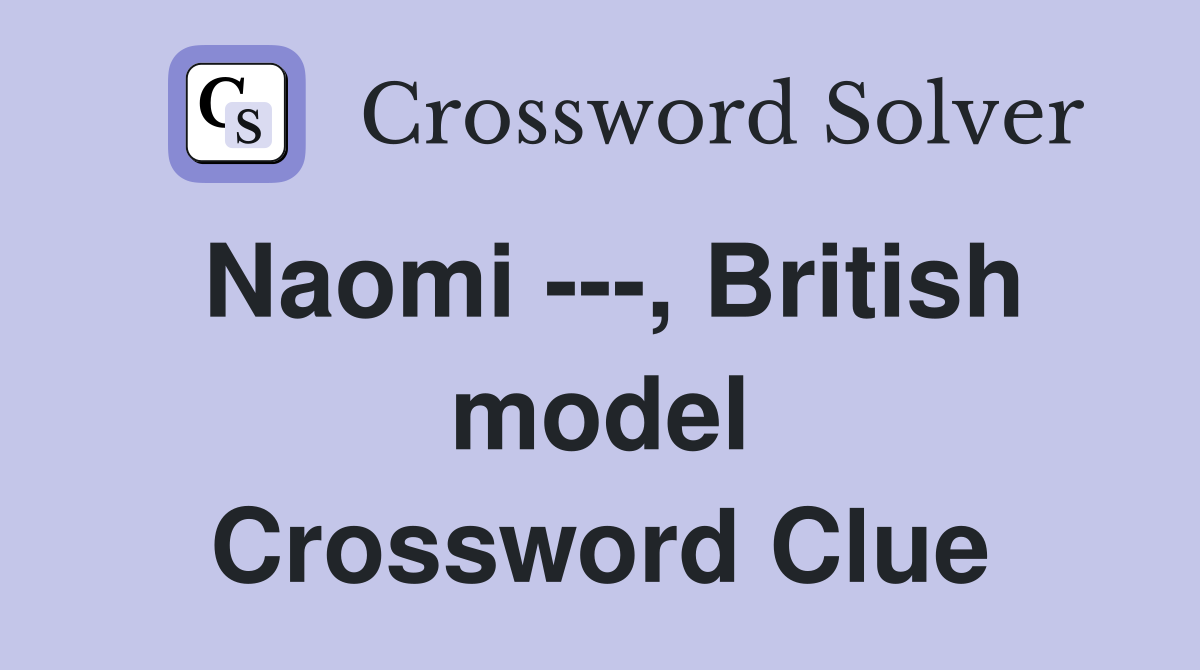 Naomi ---, British model Crossword Clue