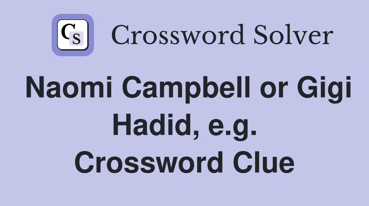 Naomi Campbell or Gigi Hadid, e.g. Crossword Clue