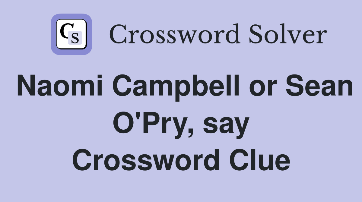 Naomi Campbell or Sean O'Pry, say Crossword Clue
