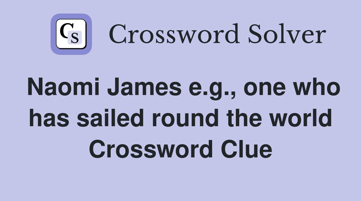 Naomi James e.g., one who has sailed round the world Crossword Clue