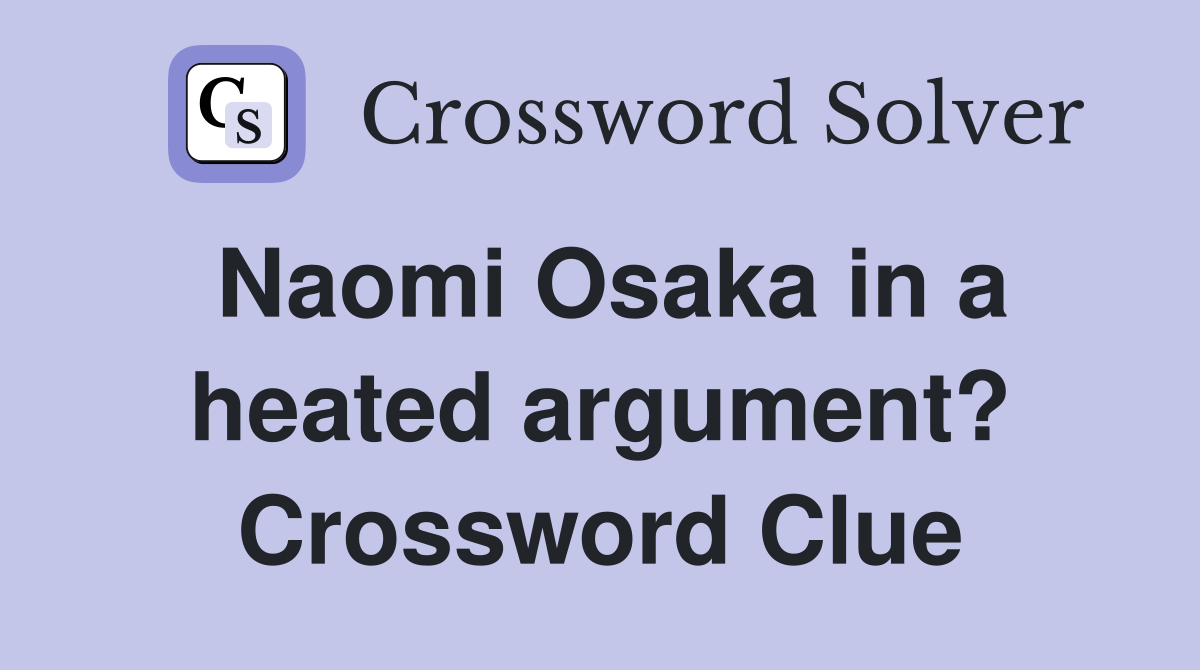 Naomi Osaka in a heated argument? Crossword Clue