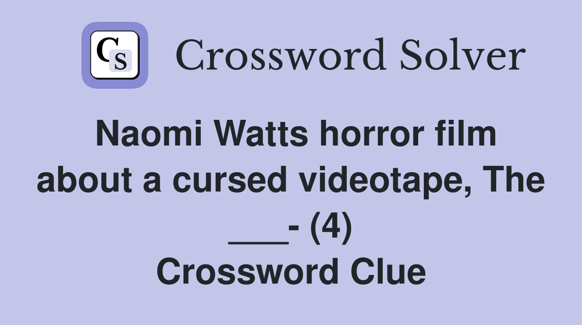 Naomi Watts horror film about a cursed videotape, The ___- (4) Crossword Clue