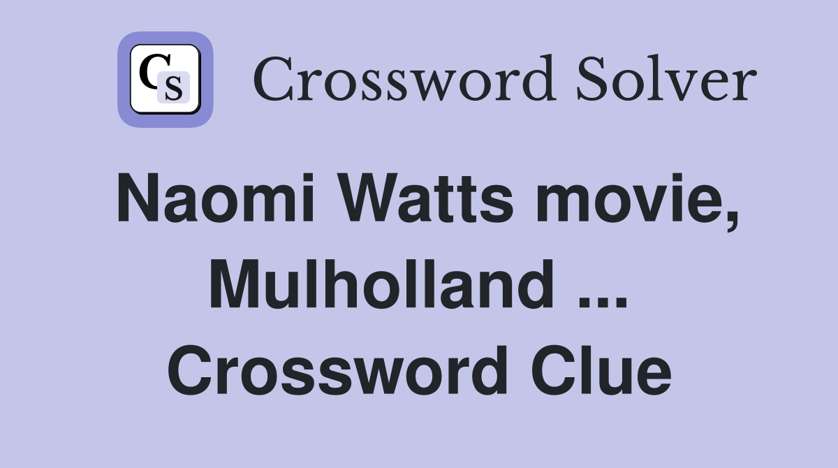 Naomi Watts movie, Mulholland ... Crossword Clue